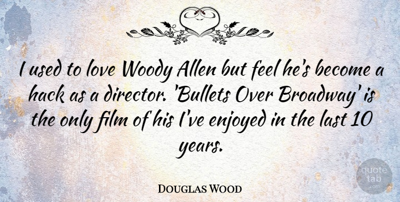Douglas Wood Quote About Allen, Enjoyed, Hack, Last, Love: I Used To Love Woody...