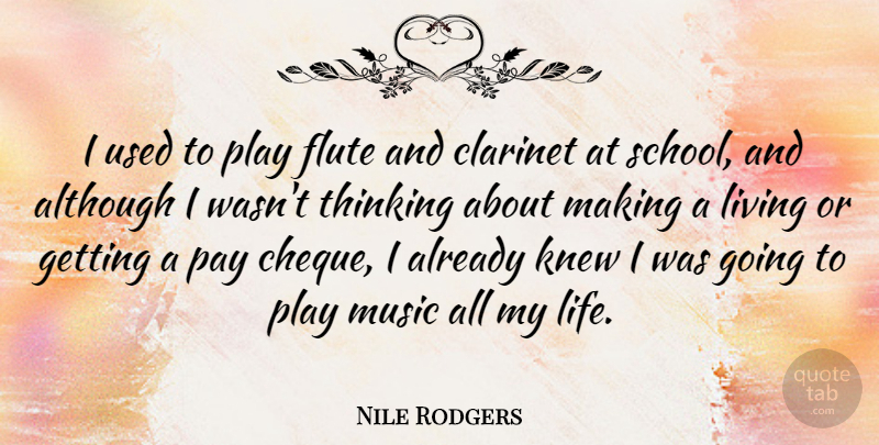 Nile Rodgers Quote About Although, Clarinet, Flute, Knew, Life: I Used To Play Flute...