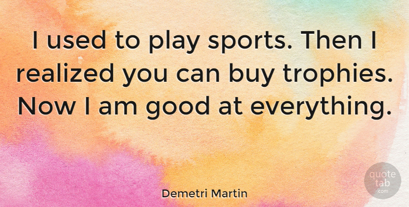 Demetri Martin Quote About Funny, Sports, Humor: I Used To Play Sports...