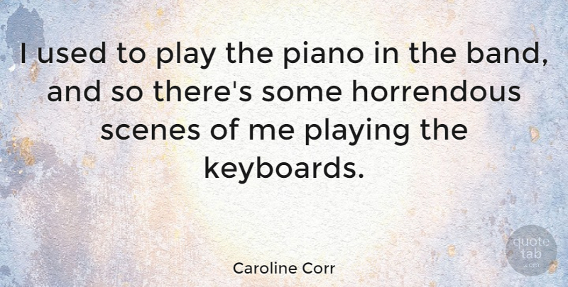 Caroline Corr Quote About Play, Piano, Band: I Used To Play The...