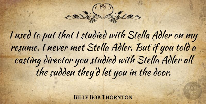 Billy Bob Thornton Quote About Doors, Casting, Directors: I Used To Put That...