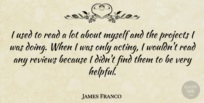 James Franco Quote About Projects: I Used To Read A...