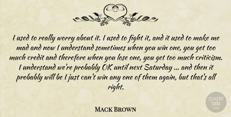 Mack Brown Quote About Credit, Fight, Lose, Mad, Next: I Used To Really Worry...