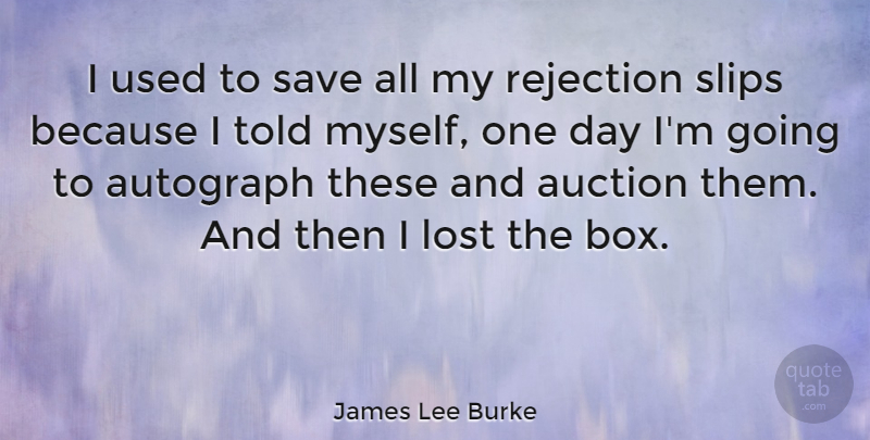 James Lee Burke Quote About Rejection, One Day, Auctions: I Used To Save All...