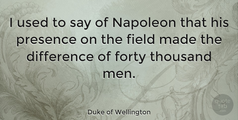 Duke of Wellington Quote About Field, Forty, Men, Napoleon, Thousand: I Used To Say Of...