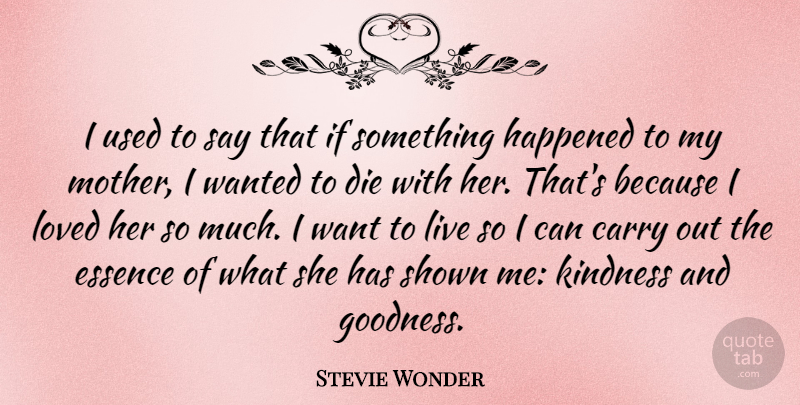 Stevie Wonder Quote About Carry, Die, Essence, Happened, Shown: I Used To Say That...