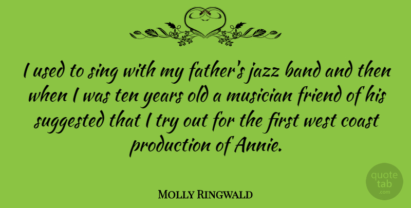 Molly Ringwald Quote About Father, Years, Trying: I Used To Sing With...