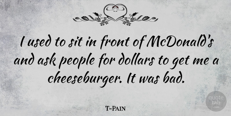 T-Pain Quote About Mcdonalds, People, Dollars: I Used To Sit In...