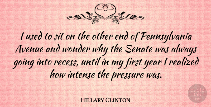 Hillary Clinton Quote About Years, Pennsylvania, Pressure: I Used To Sit On...