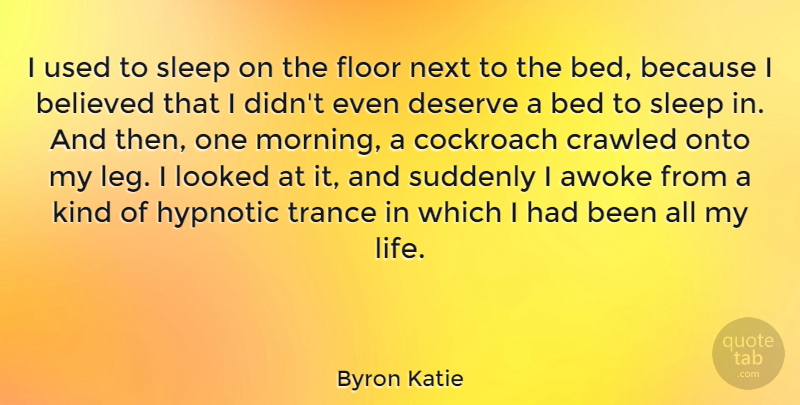 Byron Katie Quote About Morning, Sleep, Bed: I Used To Sleep On...