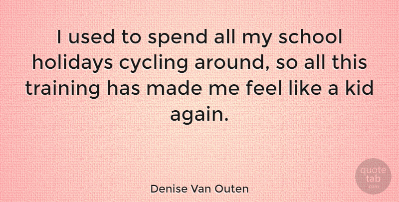 Denise Van Outen Quote About Cycling, Kid, School: I Used To Spend All...