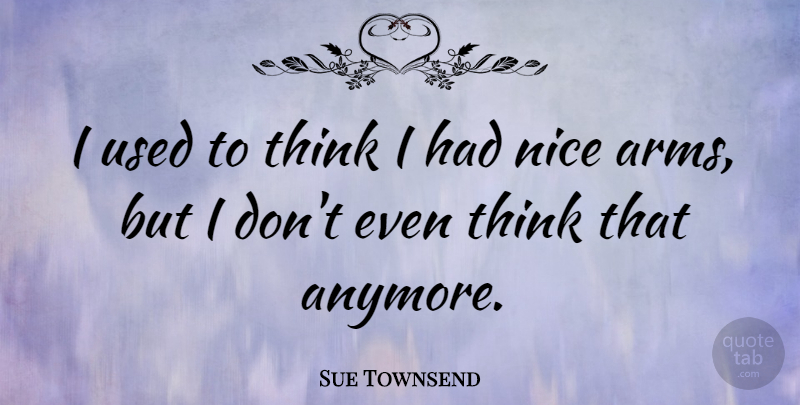 Sue Townsend Quote About undefined: I Used To Think I...