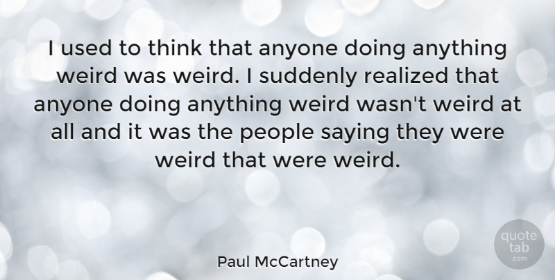 Paul McCartney Quote About People, Realized, Suddenly: I Used To Think That...