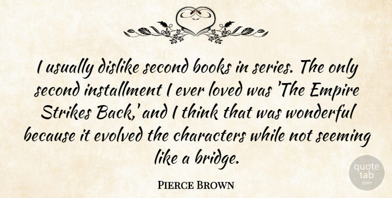 Pierce Brown Quote About Characters, Dislike, Empire, Evolved, Second: I Usually Dislike Second Books...