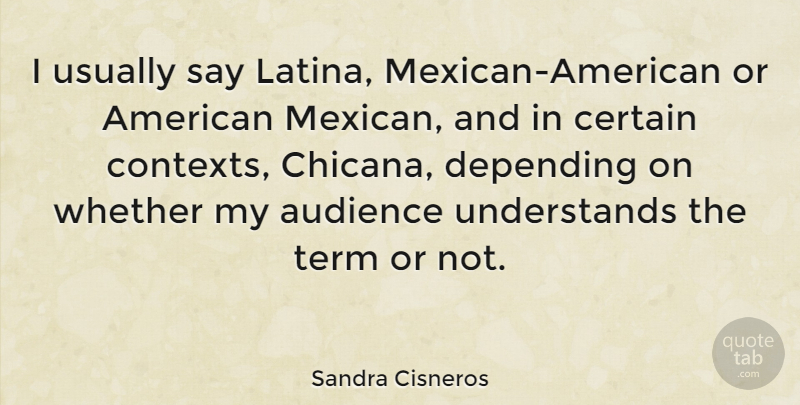 Sandra Cisneros Quote About Mexican, Latina, Certain: I Usually Say Latina Mexican...
