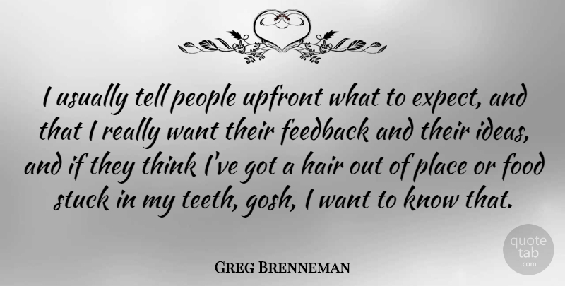Greg Brenneman Quote About Feedback, Food, People, Stuck, Upfront: I Usually Tell People Upfront...
