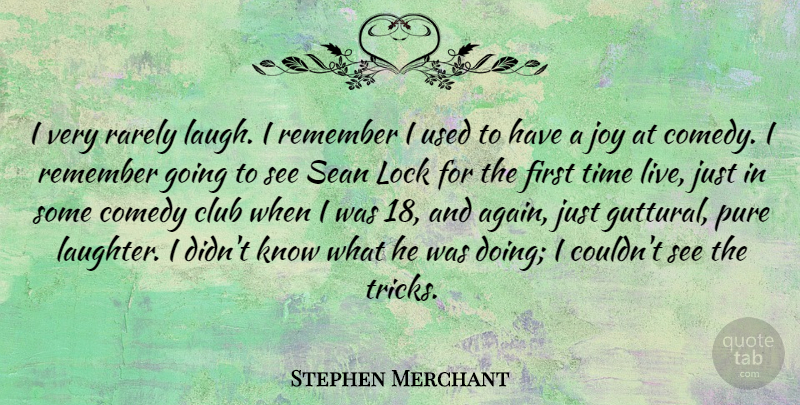 Stephen Merchant Quote About Club, Comedy, Lock, Pure, Rarely: I Very Rarely Laugh I...