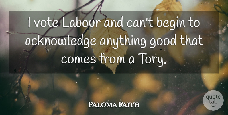 Paloma Faith Quote About Vote, Acknowledge, Labour: I Vote Labour And Cant...