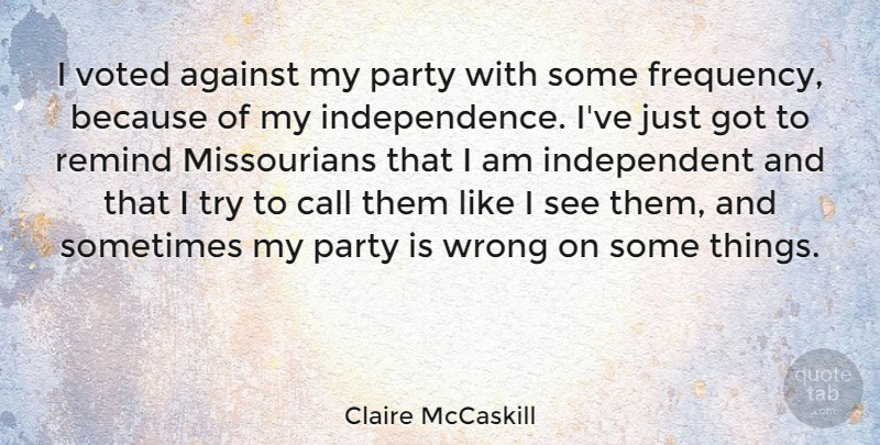 Claire McCaskill Quote About Party, Independent, Independence: I Voted Against My Party...
