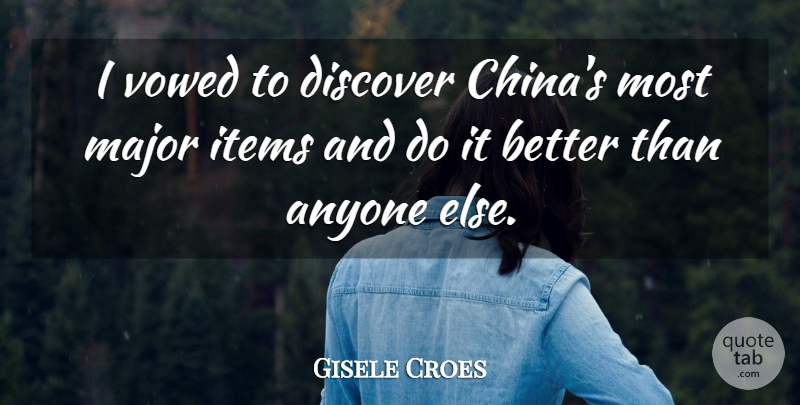 Gisele Croes Quote About Anyone, Discover, Items, Major, Vowed: I Vowed To Discover Chinas...