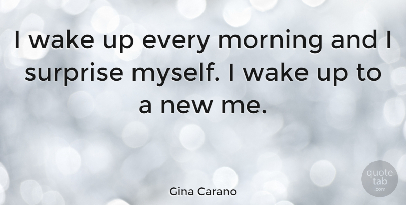 Gina Carano Quote About Morning, Wake Up, Surprise: I Wake Up Every Morning...