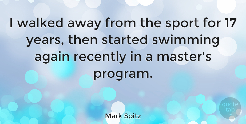 Mark Spitz Quote About Sports, Swimming, Years: I Walked Away From The...