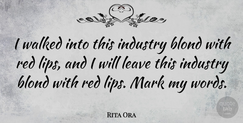 Rita Ora Quote About Blond, Industry, Mark, Walked: I Walked Into This Industry...