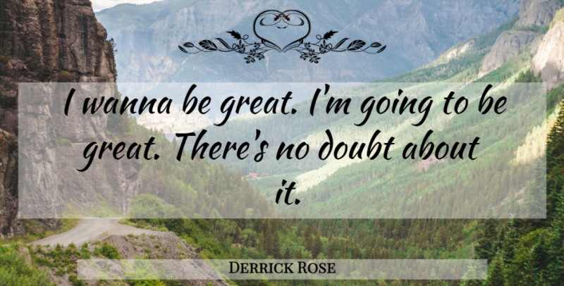 Derrick Rose Quote About Doubt, No Doubt: I Wanna Be Great Im...
