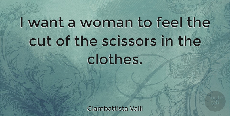 Giambattista Valli Quote About Cutting, Clothes, Want: I Want A Woman To...