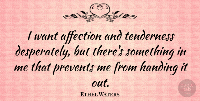 Ethel Waters Quote About Want, Affection, Tenderness: I Want Affection And Tenderness...
