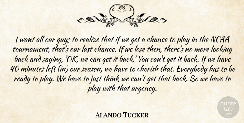 Alando Tucker Quote About Chance, Cherish, Everybody, Guys, Last: I Want All Our Guys...