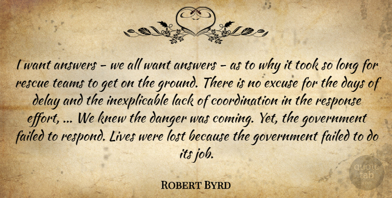 Robert Byrd Quote About Answers, Danger, Days, Delay, Excuse: I Want Answers We All...