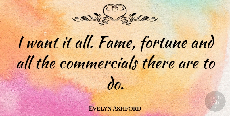 Evelyn Ashford Quote About Want, Fame, Fortune: I Want It All Fame...