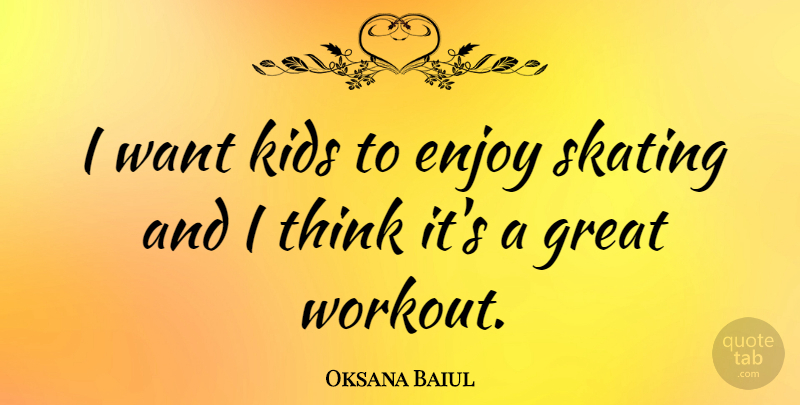 Oksana Baiul Quote About Workout, Kids, Thinking: I Want Kids To Enjoy...