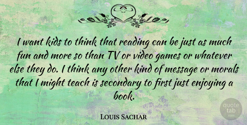 Louis Sachar Quote About Fun, Book, Reading: I Want Kids To Think...