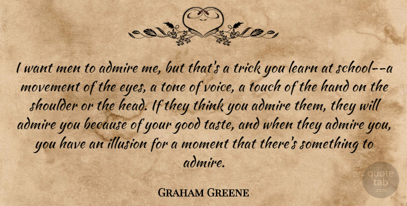 Graham Greene Quote About School, Eye, Men: I Want Men To Admire...