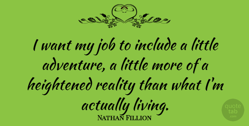 Nathan Fillion Quote About Jobs, Adventure, Opportunity: I Want My Job To...