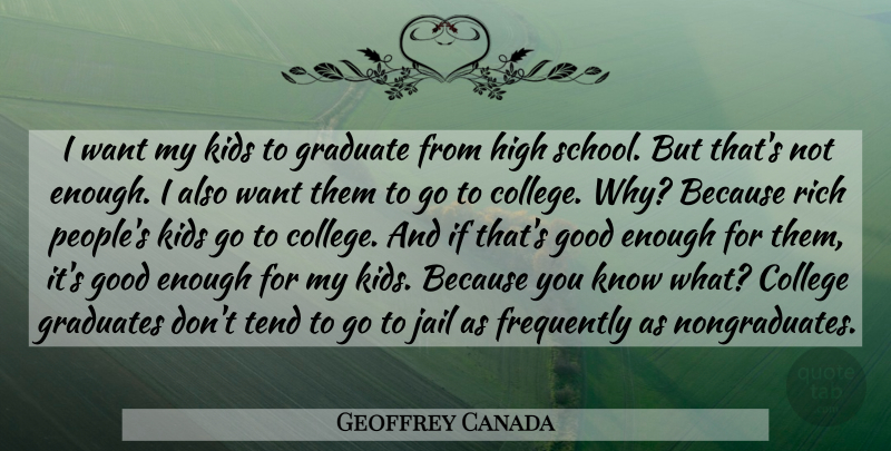 Geoffrey Canada Quote About Frequently, Good, Graduate, Graduates, High: I Want My Kids To...