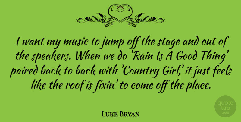 Luke Bryan Quote About Feels, Good, Jump, Music, Roof: I Want My Music To...