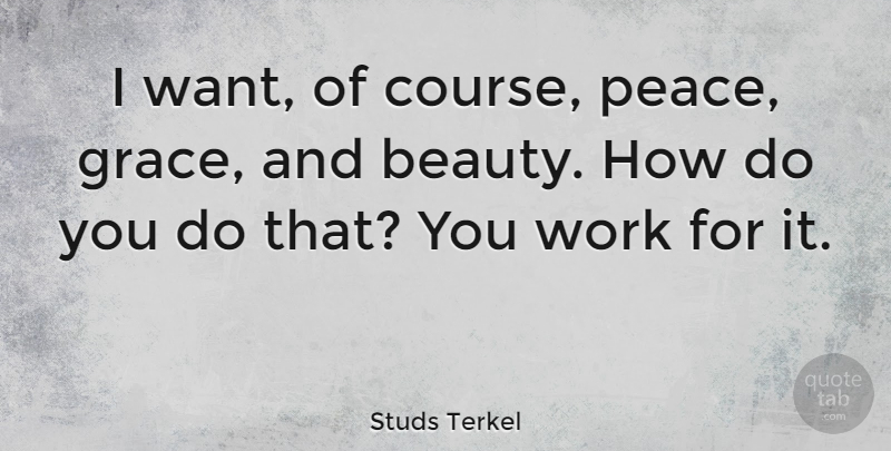 Studs Terkel Quote About Grace, Want, Courses: I Want Of Course Peace...