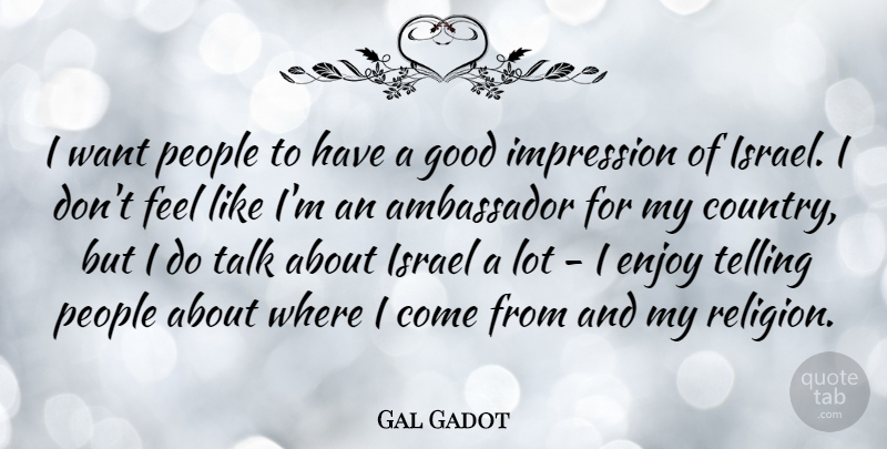 Gal Gadot Quote About Ambassador, Good, Impression, Israel, People: I Want People To Have...