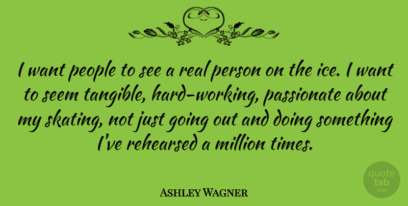 Ashley Wagner Quote About Million, People, Rehearsed: I Want People To See...