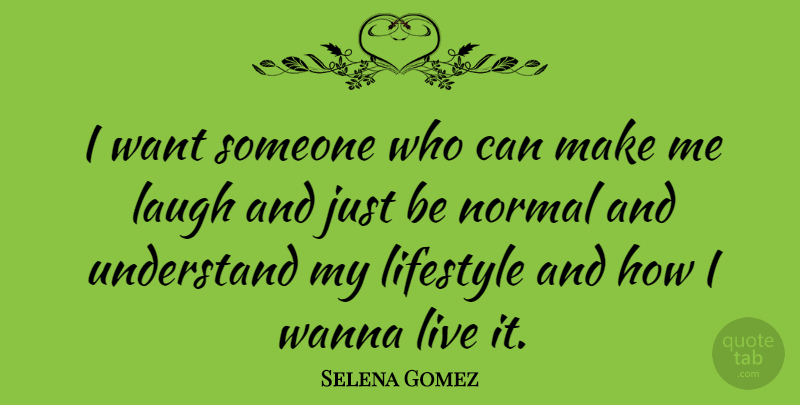 Selena Gomez Quote About Normal, Wanna: I Want Someone Who Can...
