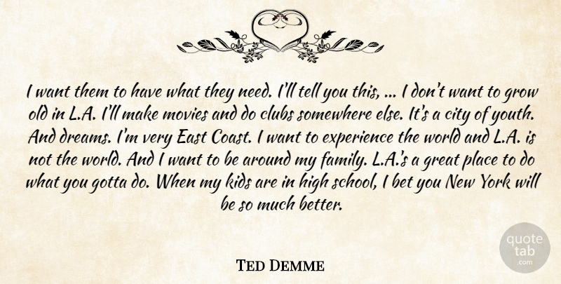 Ted Demme Quote About Bet, City, Clubs, East, Experience: I Want Them To Have...