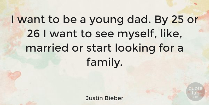 Justin Bieber Quote About Dad, Want, Married: I Want To Be A...