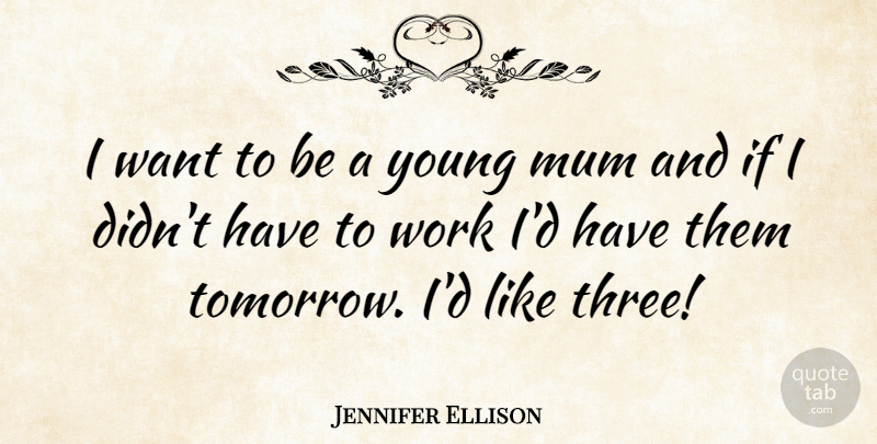Jennifer Ellison Quote About Mum, Work: I Want To Be A...