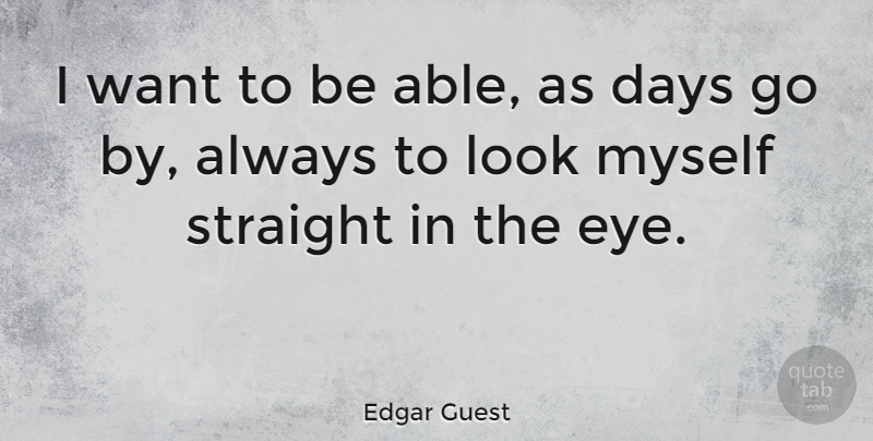 Edgar Guest Quote About Eye, Able, Looks: I Want To Be Able...