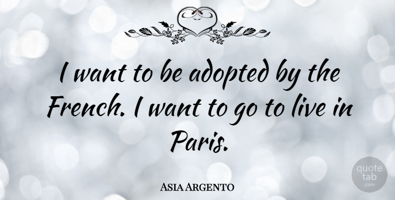 Asia Argento Quote About Paris, Want, Adopted: I Want To Be Adopted...