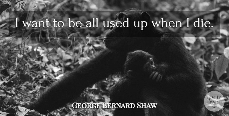George Bernard Shaw Quote About Inspirational, Death, Dying: I Want To Be All...