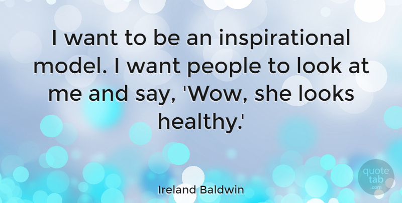Ireland Baldwin Quote About People, Healthy, Want: I Want To Be An...